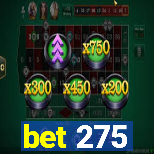 bet 275